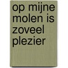 Op mijne molen is zoveel plezier by Ben Hartman