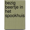 Bezig Beertje In het spookhuis by Benji Davies