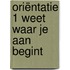 Oriëntatie 1 Weet waar je aan begint