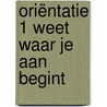 Oriëntatie 1 Weet waar je aan begint by Unknown