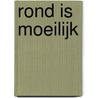 Rond is moeilijk door Harry van Doveren