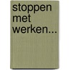 Stoppen met werken... door Sjikke Mulder