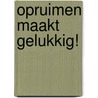 Opruimen maakt gelukkig! door Annelies Mentink