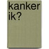 Kanker ik?