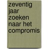 Zeventig jaar zoeken naar het compromis door Joop van den Berg