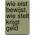 Wie eist bewijst, wie stelt krijgt geld