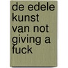 De edele kunst van not giving a fuck door Mark Manson