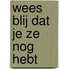 Wees blij dat je ze nog hebt door Yvonne Kroonenberg
