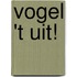 Vogel 't uit!