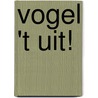 Vogel 't uit! door Monica Wesseling
