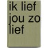 Ik lief jou zo lief
