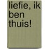 Liefie, ik ben thuis!