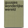 Guusjes wonderlijke wereld door Sanne de Bakker