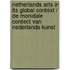 Netherlands arts in its global context / De monidale contect van Nederlands kunst