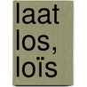 Laat los, Loïs by Nelleke Wander