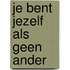 Je bent jezelf als geen ander