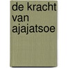 De kracht van Ajajatsoe by Marc de Bel