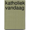 Katholiek vandaag by W. Van Vlastuin