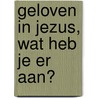 Geloven in Jezus, wat heb je er aan? door Jolanda Brouwer