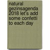 Natural gezinsagenda 2018 Let's add some confetti to each day door Marcel Flier