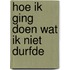 Hoe ik ging doen wat ik niet durfde