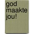 God maakte jou!