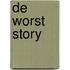 De worst story
