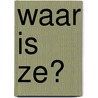 Waar is ze? by Alex Marwood