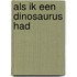 Als ik een dinosaurus had