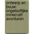 Ontwerp en bouw: ongelooflijke Minecraft avonturen