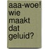 AAA-WOE! Wie maakt dat geluid?