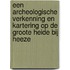 Een archeologische verkenning en kartering op de Groote Heide bij Heeze