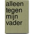 Alleen tegen mijn vader