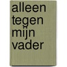 Alleen tegen mijn vader by Maude Julien