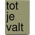 Tot je valt