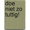 Doe niet zo tuttig! door Ilona Lammertink