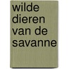 Wilde dieren van de savanne by Marja Baeten