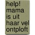 Help! Mama is uit haar vel ontploft