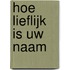 Hoe lieflijk is Uw naam