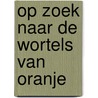 Op zoek naar de Wortels van Oranje door Nick J. Swarth