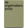 De orgelmakers Smits by Jan Boogaarts