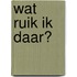 Wat ruik ik daar?