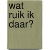 Wat ruik ik daar? door Rindert Kromhout