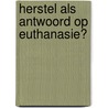 Herstel als antwoord op euthanasie? by Ann Callebert