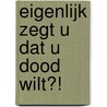 Eigenlijk zegt u dat u dood wilt?! by Paul van Hoek