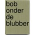 Bob onder de blubber