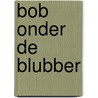 Bob onder de blubber door Elza Hogendoorn
