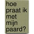 Hoe praat ik met mijn paard?