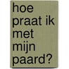 Hoe praat ik met mijn paard? door Markus Eschbach
