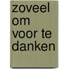 Zoveel om voor te danken by Unknown